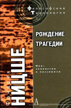 Рождение трагедии, или Эллинство и пессимизм — Ницше Фридрих Вильгельм