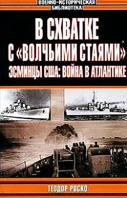 В схватке с «волчьими стаями». Эсминцы США: война в Атлантике — Роско Теодор