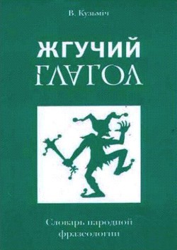 Жгучий глагол: Словарь народной фразеологии — Белко Владимир Кузьмич