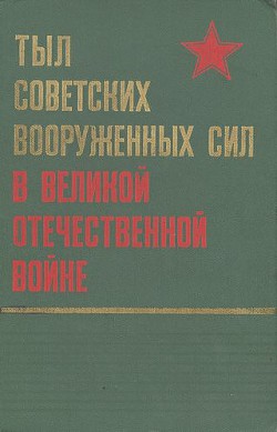 Тыл Советских Вооруженных Сил в Великой Отечественной войне — Коллектив авторов