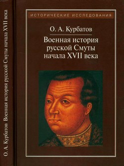 Военная история русской Смуты начала XVII века — Курбатов Олег Александрович