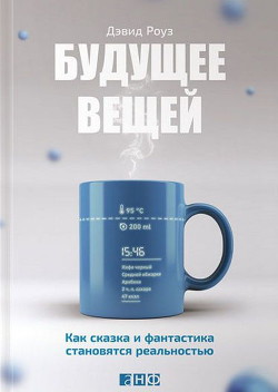 Будущее вещей. Как сказка и фантастика становятся реальностью — Роуз Дэвид