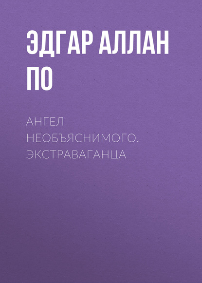 Ангел необъяснимого. Экстраваганца — Эдгар Аллан По