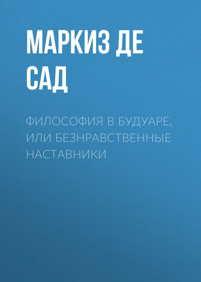 Философия в будуаре, или Безнравственные наставники — Маркиз де Сад