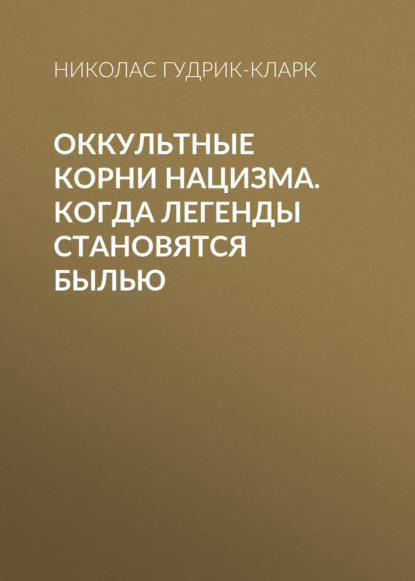 Оккультные корни нацизма. Когда легенды становятся былью — Николас Гудрик-Кларк