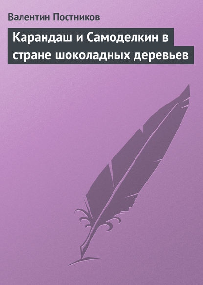 Карандаш и Самоделкин в стране шоколадных деревьев — Валентин Постников