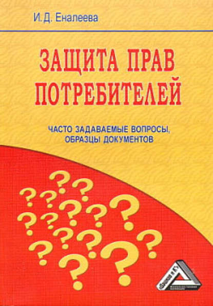 Защита прав потребителей: часто задаваемые вопросы, образцы документов — И. Д. Еналеева