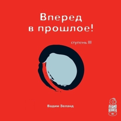 Трансерфинг реальности. Ступень III: Вперед в прошлое — Вадим Зеланд