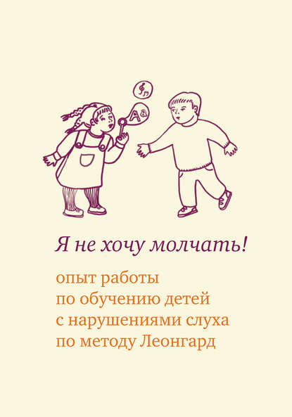 Я не хочу молчать! Опыт работы по обучению детей с нарушениями слуха по методу Леонгард — Э. И. Леонгард