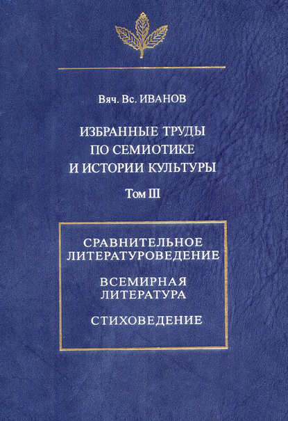 Избранные труды по семиотике и истории культуры. Том 3: Сравнительное литературоведение. Всемирная литература. Стиховедение — Вячеслав Иванов