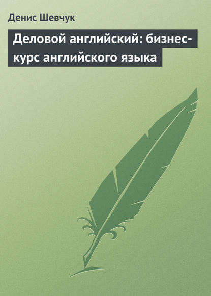 Деловой английский: бизнес-курс английского языка — Денис Шевчук