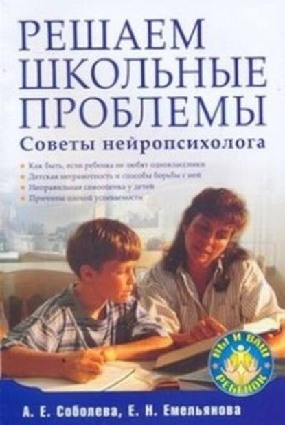 Решаем школьные проблемы. Советы нейропсихолога — А. Е. Соболева