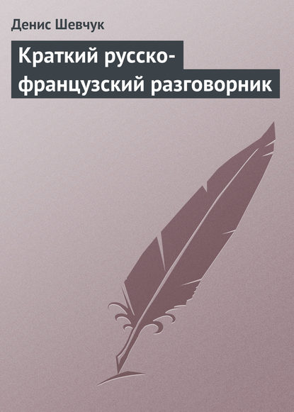 Краткий русско-французский разговорник - Денис Шевчук