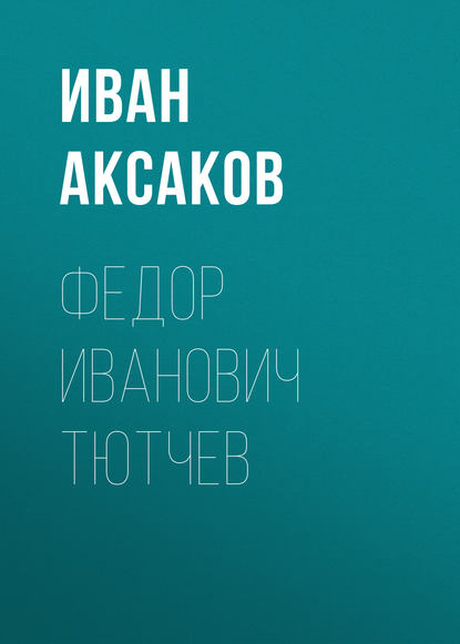 Федор Иванович Тютчев — Иван Аксаков