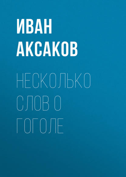 Несколько слов о Гоголе — Иван Аксаков