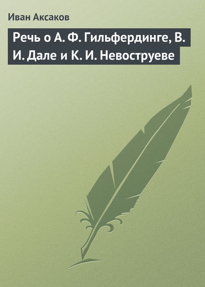 Речь о А. Ф. Гильфердинге, В. И. Дале и К. И. Невоструеве — Иван Аксаков