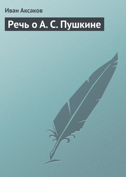 Речь о А. С. Пушкине — Иван Аксаков