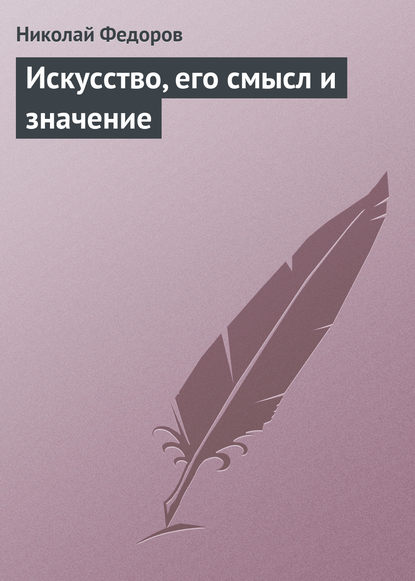 Искусство, его смысл и значение — Николай Федоров