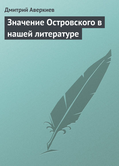 Значение Островского в нашей литературе — Дмитрий Аверкиев