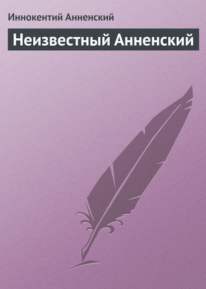 Неизвестный Анненский — Иннокентий Анненский