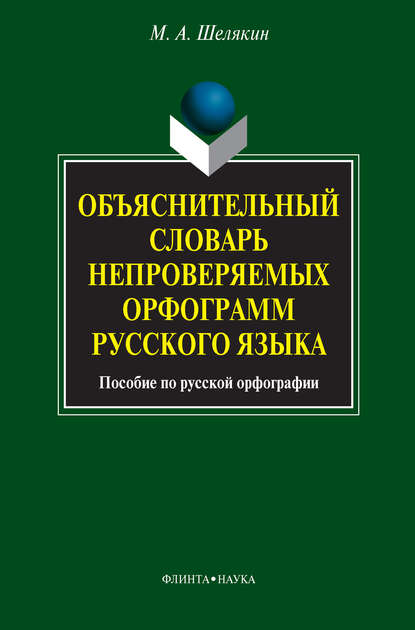 Объяснительный словарь непроверяемых орфограмм русского языка. Пособие по русской орфографии — М. А. Шелякин