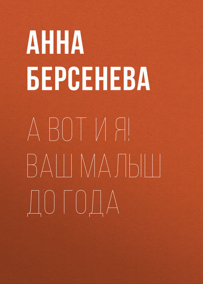 А вот и я! Ваш малыш до года — Анна Берсенева