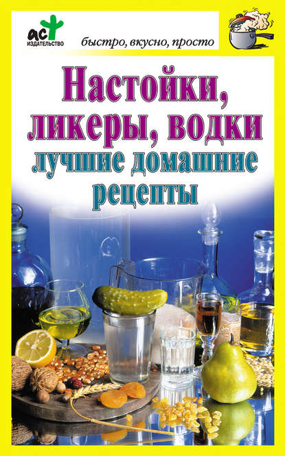 Настойки, ликеры, водки. Лучшие домашние рецепты — Группа авторов