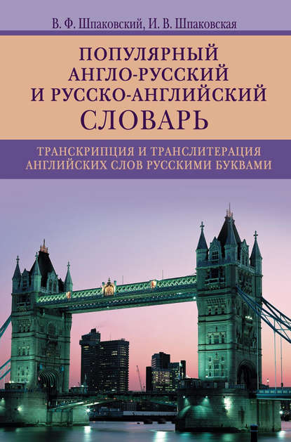 Популярный англо-русский и русско-английский словарь. Транскрипция и транслитерация английских слов русскими буквами — В. Ф. Шпаковский