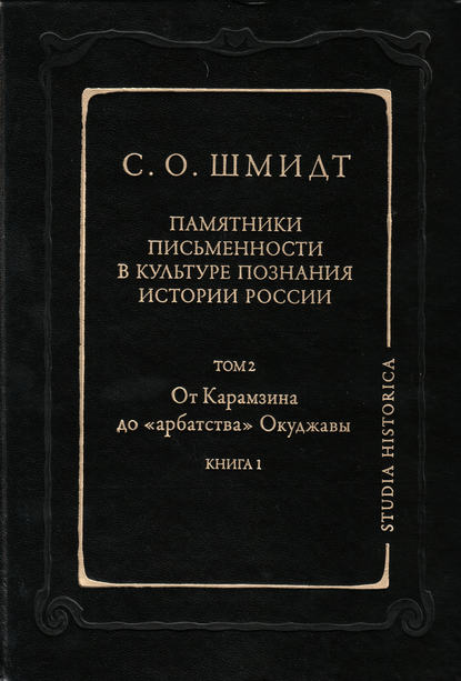 Памятники письменности в культуре познания истории России. Том 2: От Карамзина до «арбатства» Окуджавы. Книга 1 — Сигурд Оттович Шмидт