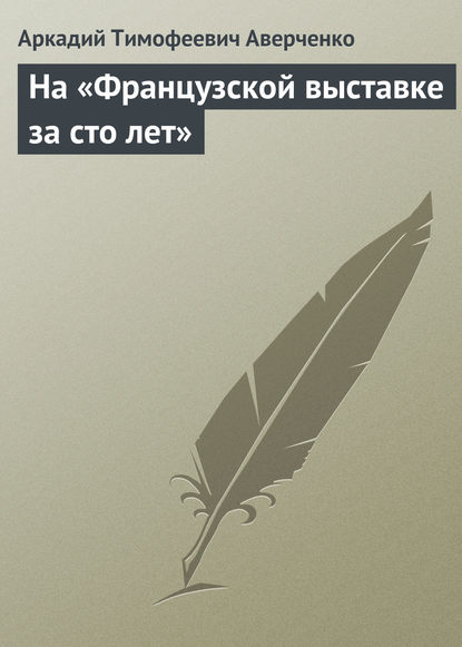 На «Французской выставке за сто лет» — Аркадий Аверченко