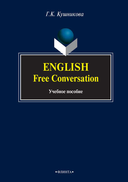 English. Free Conversation. Учебное пособие — Г. К. Кушникова