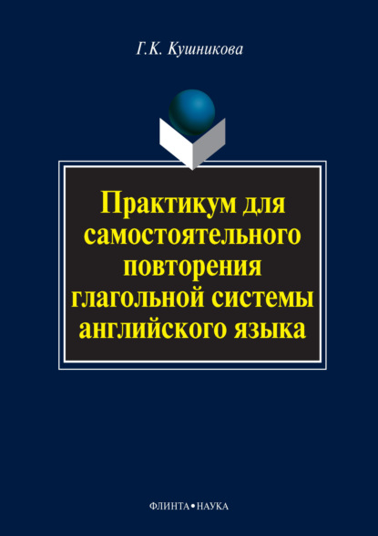 Практикум для самостоятельного повторения глагольной системы английского языка — Г. К. Кушникова