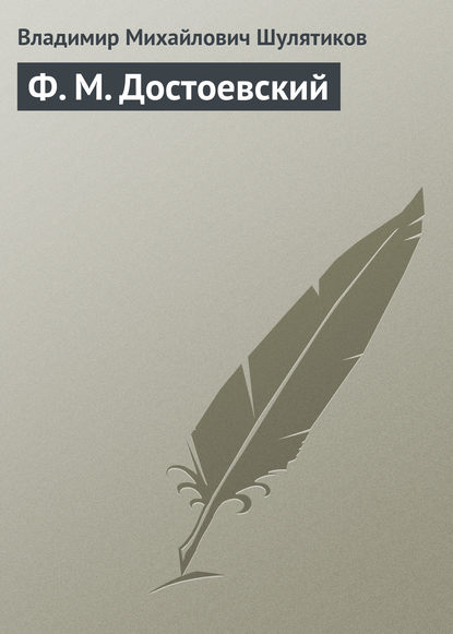 Ф. М. Достоевский — Владимир Михайлович Шулятиков