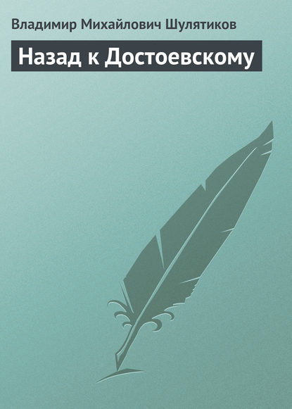 Назад к Достоевскому — Владимир Михайлович Шулятиков