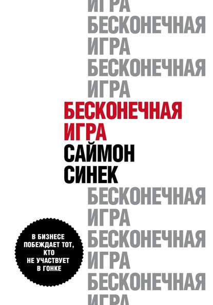 Бесконечная игра. В бизнесе побеждает тот, кто не участвует в гонке — Саймон Синек