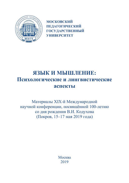 Язык и мышление: психологические и лингвистические аспекты. Материалы XIX Международной научной конференции, посвящённой 100-летию со дня рождения В. И. Кодухова (г. Покров, 15–17 мая 2019 г.) — Сборник статей