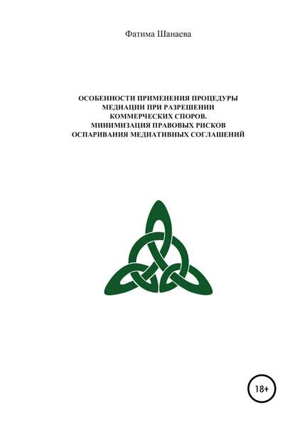 Особенности применения процедуры медиации при разрешении коммерческих споров. Минимизация правовых рисков оспаривания медиативных соглашений — ФАТИМА БОРИСОВНА ШАНАЕВА