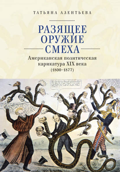 Разящее оружие смеха. Американская политическая карикатура XIX века (1800-1877) — Татьяна Алентьева