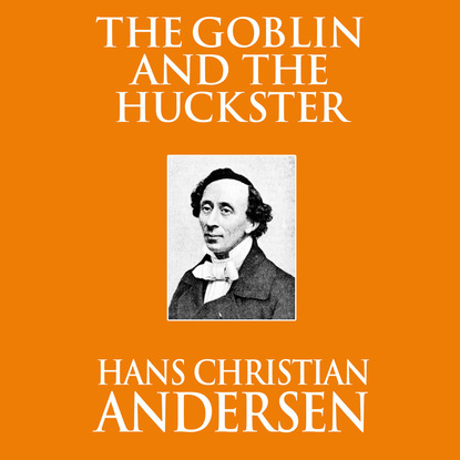 The Goblin and the Huckster (Unabridged) — Ганс Христиан Андерсен
