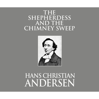 The Shepherdess and the Chimney Sweep (Unabridged) — Ганс Христиан Андерсен