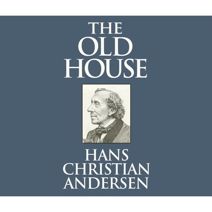 The Old House (Unabridged) — Ганс Христиан Андерсен
