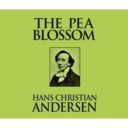 The Pea Blossom (Unabridged) — Ганс Христиан Андерсен