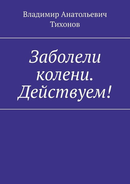 Заболели колени. Действуем! — Владимир Анатольевич Тихонов