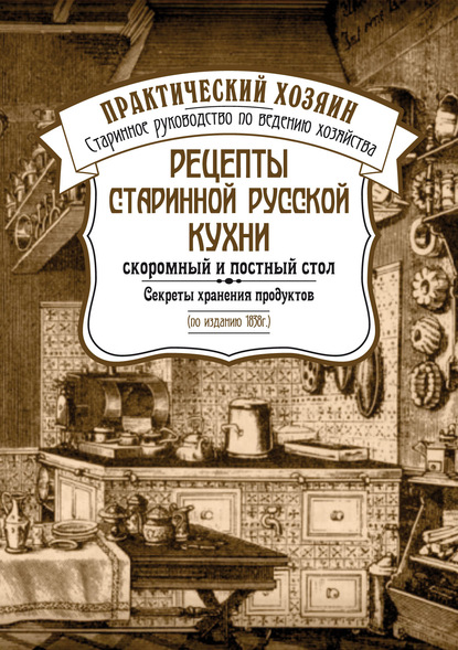 Рецепты старинной русской кухни: скоромный и постный стол. Секреты хранения продуктов — Сборник