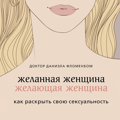 Желанная женщина, желающая женщина. Как раскрыть свою сексуальность — Даниэла Фломенбом