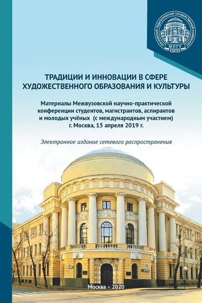 Традиции и инновации в сфере художественного образования и культуры. Материалы Межвузовской научно-практической конференции студентов, аспирантов и молодых учёных (с международным участием), г. Москва, 15 апреля 2019 г. — Сборник статей