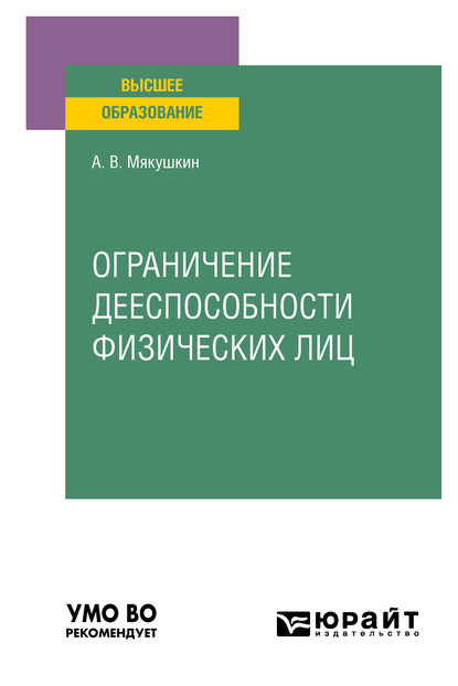 Ограничение дееспособности физических лиц. Учебное пособие для вузов — Артем Владимирович Мякушкин