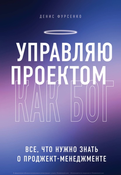 Управляю проектом как Бог. Все, что нужно знать о проджект-менеджменте — Денис Фурсенко