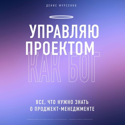 Управляю проектом как Бог. Все, что нужно знать о проджект-менеджменте — Денис Фурсенко