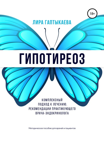 Гипотиреоз. Комплексный подход к лечению. Рекомендации практикующего врача-эндокринолога. Методическое пособие для врачей и пациентов. — Лира Зеферовна Гаптыкаева